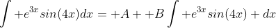 \int e^{3x}sin(4x)dx= A+ B\int e^{3x}sin(4x) dx