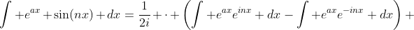 \int e^{ax} \sin(nx) dx=\frac{1}{2i} \cdot \left(\int e^{ax}e^{inx} dx-\int e^{ax}e^{-inx} dx\right) 