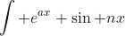 \int e^{ax} \sin nx~dx = \frac {e^{ax} (a \sin nx - n \cos nx)}{a^2 + n^2} + C