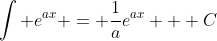 \int e^{ax} = \dfrac{1}{a}e^{ax} + C