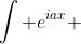 \int e^{iax} ~dx = \frac{e^{iax}}{ia} + C
