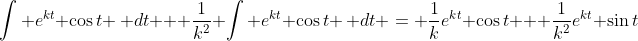 \int e^{kt} \cos{t} \, dt + \frac{1}{k^2} \int e^{kt} \cos{t} \, dt = \frac{1}{k}e^{kt} \cos{t} + \frac{1}{k^2}e^{kt} \sin{t}