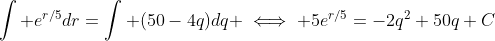 \int e^{r/5}dr=\int (50-4q)dq \iff 5e^{r/5}=-2q^2+50q+C