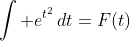 \int e^{t^2}\,dt=F(t)