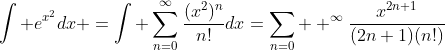 \int e^{x^2}dx =\int \sum_{n=0}^{\infty}\frac{(x^2)^n}{n!}dx=\sum_{n=0}  ^{\infty}\frac{x^{2n+1}}{(2n+1)(n!)}