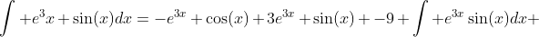 \int e^3x \sin(x)dx=-e^{3x} \cos(x)+3e^{3x} \sin(x) -9 \int e^{3x}\sin(x)dx 
