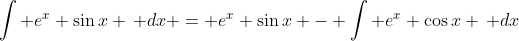 \int e^x \sin{x} \, dx = e^x \sin{x} - \int e^x \cos{x} \, dx