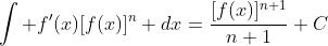 \int f'(x)[f(x)]^n dx=\frac{[f(x)]^{n+1}}{n+1}+C