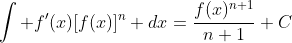 \int f'(x)[f(x)]^n dx=\frac{f(x)^{n+1}}{n+1}+C