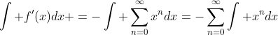 \int f'(x)dx =-\int \sum_{n=0}^{\infty}x^ndx=-\sum_{n=0}^{\infty}\int x^ndx