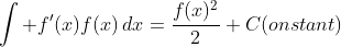 \int f'(x)f(x)\,dx=\frac{f(x)^2}{2}+C(onstant)