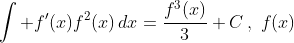 \int f'(x)f^2(x)\,dx=\frac{f^3(x)}{3}+C\,,\,\,f(x)