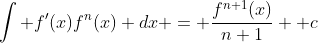 \int f'(x)f^n(x) dx = \frac{f^{n+1}(x)}{n+1} +c