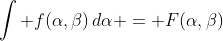 \int f(\alpha,\beta)\,d\alpha = F(\alpha,\beta)