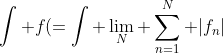 \int f(=\int \lim_N \sum_{n=1}^N |f_n|