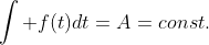 \int f(t)dt=A=const.