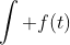 \int f(t)~dt = 6 \int cos(3t)~dt + \int e^{-10t}~dt
