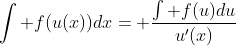 \int f(u(x))dx= \frac{\int f(u)du}{u'(x)}