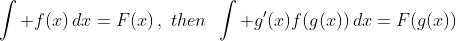 \int f(x)\,dx=F(x)\,,\,\,then\,\,\,\int g'(x)f(g(x))\,dx=F(g(x))