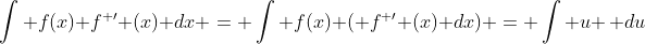 \int f(x) f^{ \prime} (x) dx = \int f(x) ( f^{ \prime} (x) dx) = \int u \, du