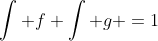 \int f \int g =1