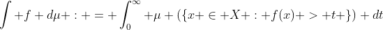 \int f d\mu : = \int_0^{\infty} \mu (\{x \in X : f(x) > t \}) dt