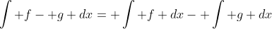 \int f- g dx= \int f dx- \int g dx
