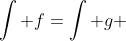 \int f=\int g 