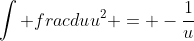 \int frac{du}{u^2} = -\frac{1}{u}