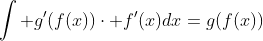 \int g'(f(x))\cdot f'(x)dx=g(f(x))