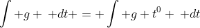 \int g \: dt = \int g t^{0} \: dt