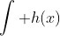 \int h(x)~dx = g(x) + C