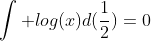 \int log(x)d(\frac{1}{2})=0