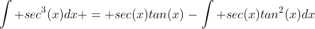\int sec^{3}(x)dx = sec(x)tan(x)-\int sec(x)tan^{2}(x)dx