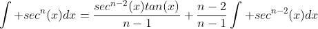 \int sec^{n}(x)dx=\frac{sec^{n-2}(x)tan(x)}{n-1}+\frac{n-2}{n-1}\int sec^{n-2}(x)dx