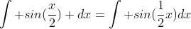 \int sin(\frac{x}{2}) dx=\int sin(\frac{1}{2}x)dx