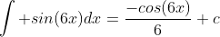 \int sin(6x)dx=\frac{-cos(6x)}{6}+c