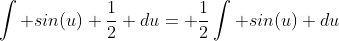 \int sin(u) \frac{1}{2} du= \frac{1}{2}\int sin(u) du