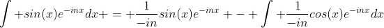 \int sin(x)e^{-inx}dx = \frac{1}{-in}sin(x)e^{-inx} - \int \frac{1}{-in}cos(x)e^{-inx}dx
