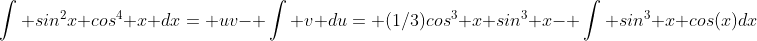 \int sin^2x cos^4 x dx= uv- \int v du= (1/3)cos^3 x sin^3 x- \int sin^3 x cos(x)dx