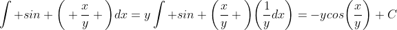 \int sin \bigg( \frac{x}{y} \bigg)dx=y\int sin \bigg(\frac{x}{y} \bigg)\bigg(\frac{1}{y}dx\bigg)=-ycos\bigg(\frac{x}{y}\bigg)+C