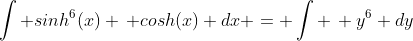\int sinh^6(x) \, cosh(x) dx = \int \, y^6 dy