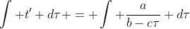 \int t' d\tau = \int \frac{a}{b-c\tau} d\tau
