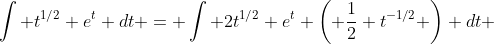 \int t^{1/2} e^t dt = \int 2t^{1/2} e^t \left( \frac{1}{2} t^{-1/2} \right) dt 