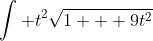 \int t^2\sqrt{1 + 9t^2}~dt = \int \frac{1}{9}tan^2(\theta) \sqrt{1 + tan^2(\theta)} ~ sec^2(\theta)~d\theta