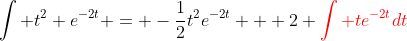 \int t^2 e^{-2t} = -\frac{1}{2}t^2e^{-2t} + 2 {\color{red}\int te^{-2t}dt}