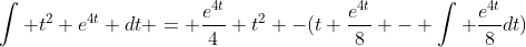 \int t^2 e^{4t} dt = \frac{e^{4t}}{4} t^2 -(t \frac{e^{4t}}{8} - \int \frac{e^{4t}}{8}dt)