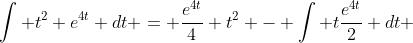 \int t^2 e^{4t} dt = \frac{e^{4t}}{4} t^2 - \int t\frac{e^{4t}}{2} dt 