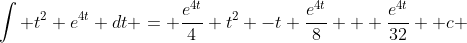 \int t^2 e^{4t} dt = \frac{e^{4t}}{4} t^2 -t \frac{e^{4t}}{8} + \frac{e^{4t}}{32} +c 