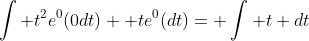 \int t^2e^0(0dt)+ te^0(dt)= \int t dt